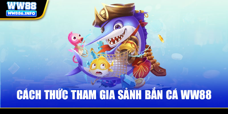 Cách thức tham gia sảnh bắn cá WW88