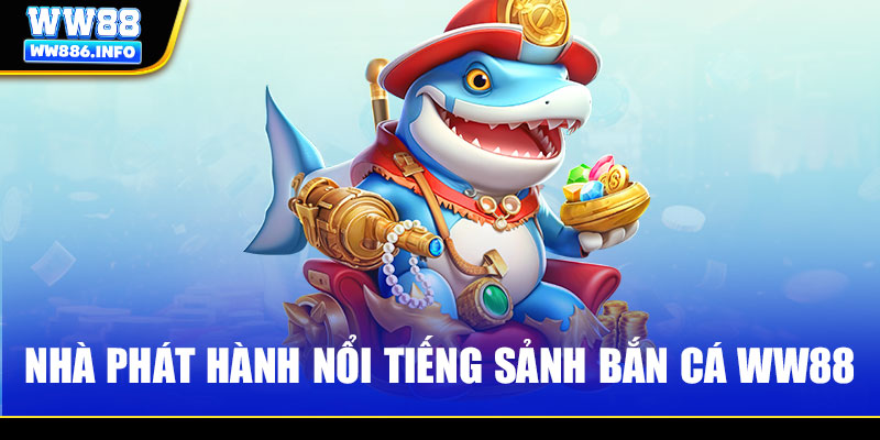 Nhà phát hành nổi tiếng sảnh bắn cá WW88