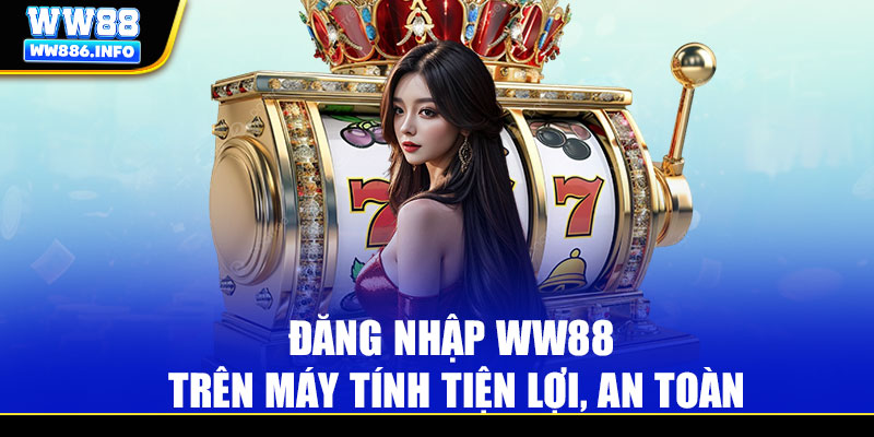 Đăng nhập WW88 trên máy tính tiện lợi, an toàn 