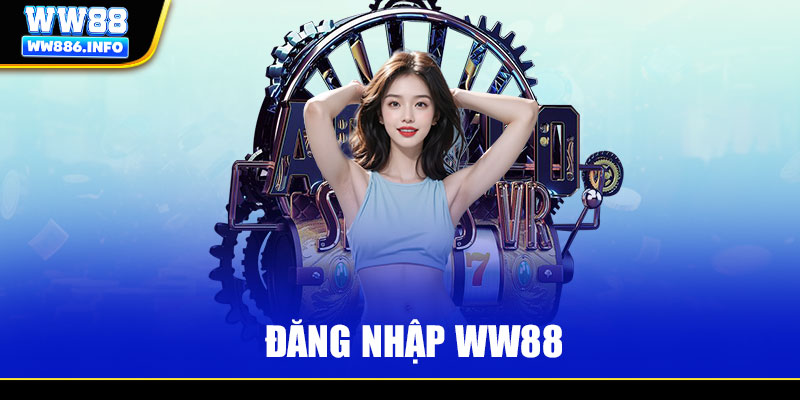 Hướng Dẫn Quy Trình Đăng Nhập WW88 Nhanh Chóng