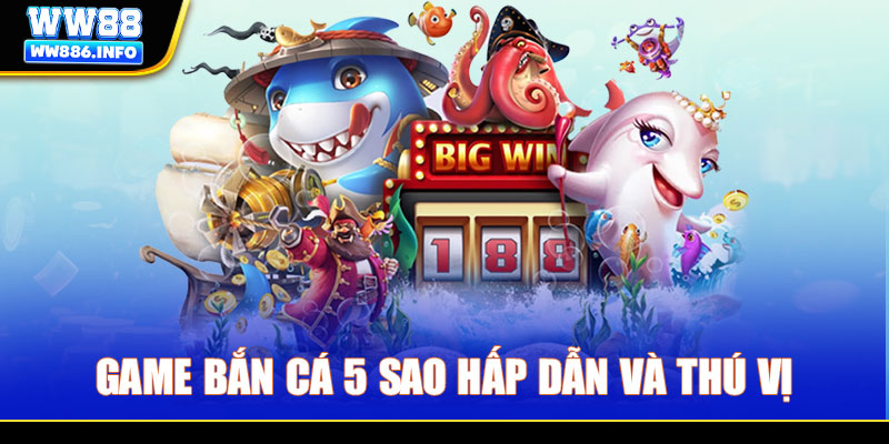 Game bắn cá 5 sao hấp dẫn và thú vị