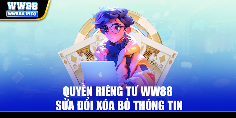 Quyền riêng tư WW88 sửa đổi xóa bỏ thông tin