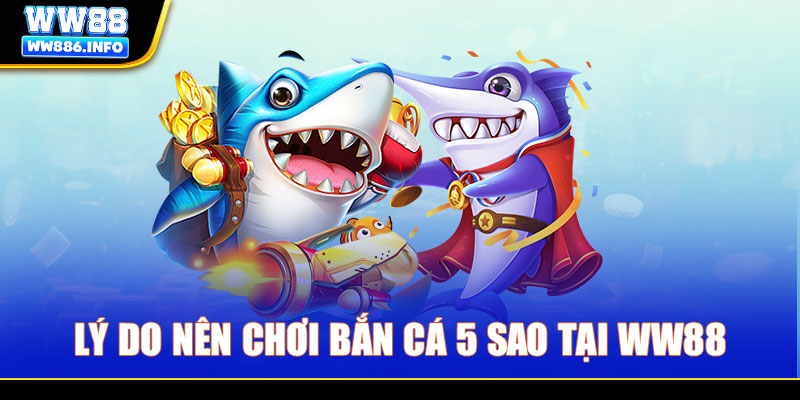 Lý do nên chơi bắn cá 5 sao tại WW88